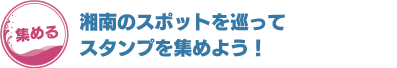 湘南のスポットを巡ってスタンプを集めよう！